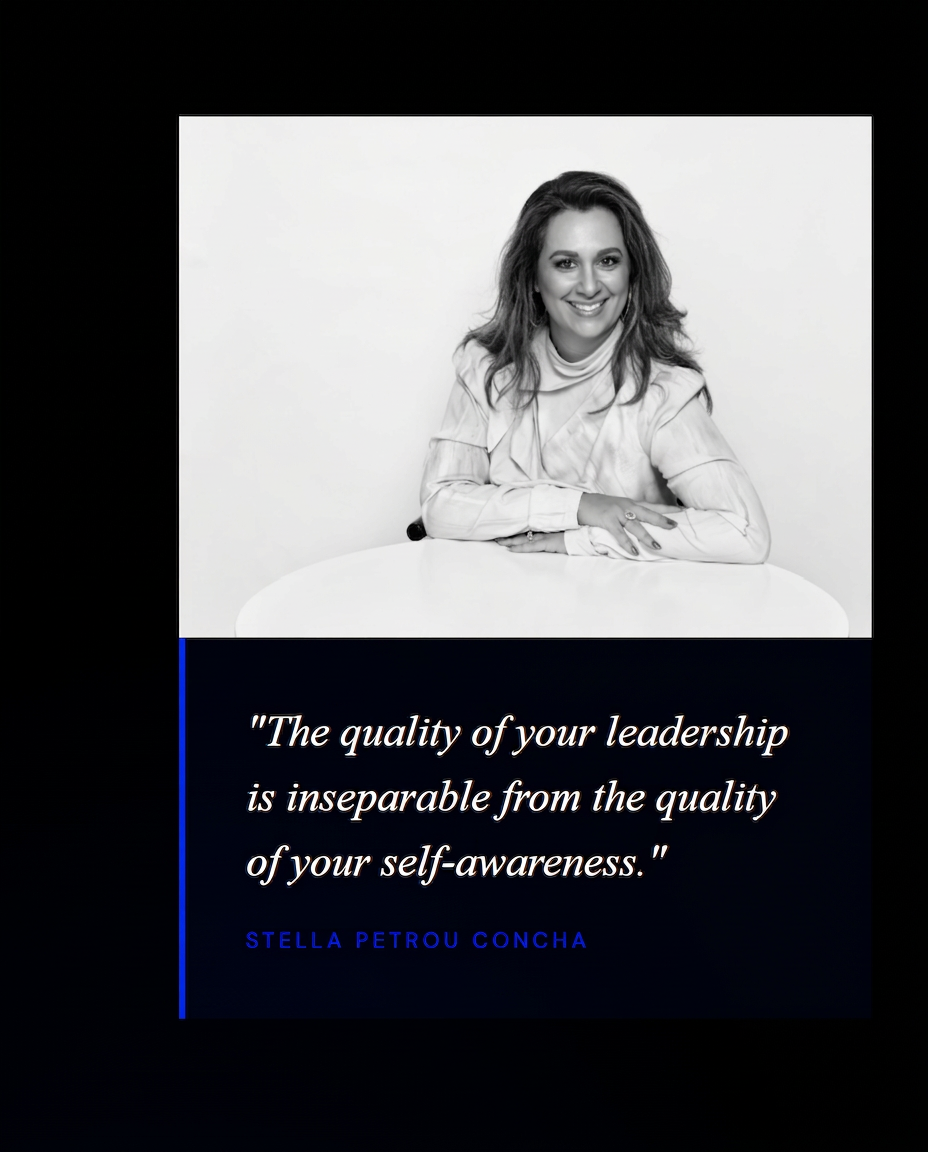 Stella Petrou Concha — The quality of your leadership is inseparable from the quality of your self-awareness.